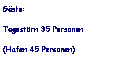 Textfeld: G�ste: 
Tagest�rn 35 Personen
(Hafen 45 Personen)

