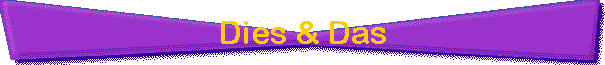 Dies & Das